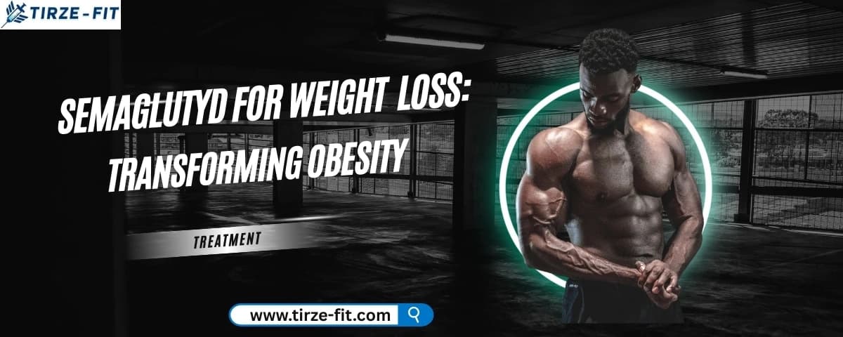 Semaglutyd for Weight Loss: Transforming Obesity Treatment